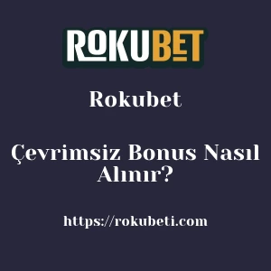 Rokubet Çevrimsiz Bonus Nasıl Alınır?